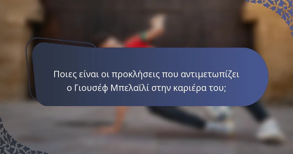 Ποιες είναι οι προκλήσεις που αντιμετωπίζει ο Γιουσέφ Μπελαϊλί στην καριέρα του;