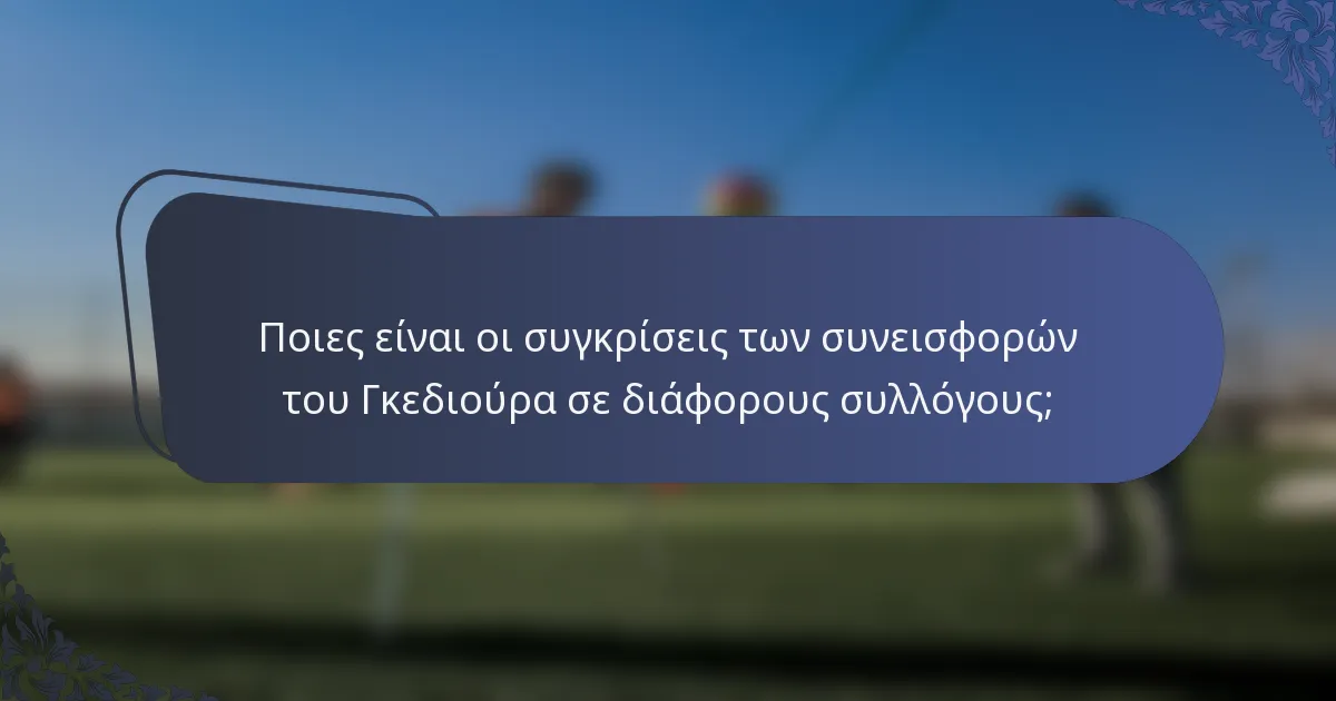 Ποιες είναι οι συγκρίσεις των συνεισφορών του Γκεδιούρα σε διάφορους συλλόγους;