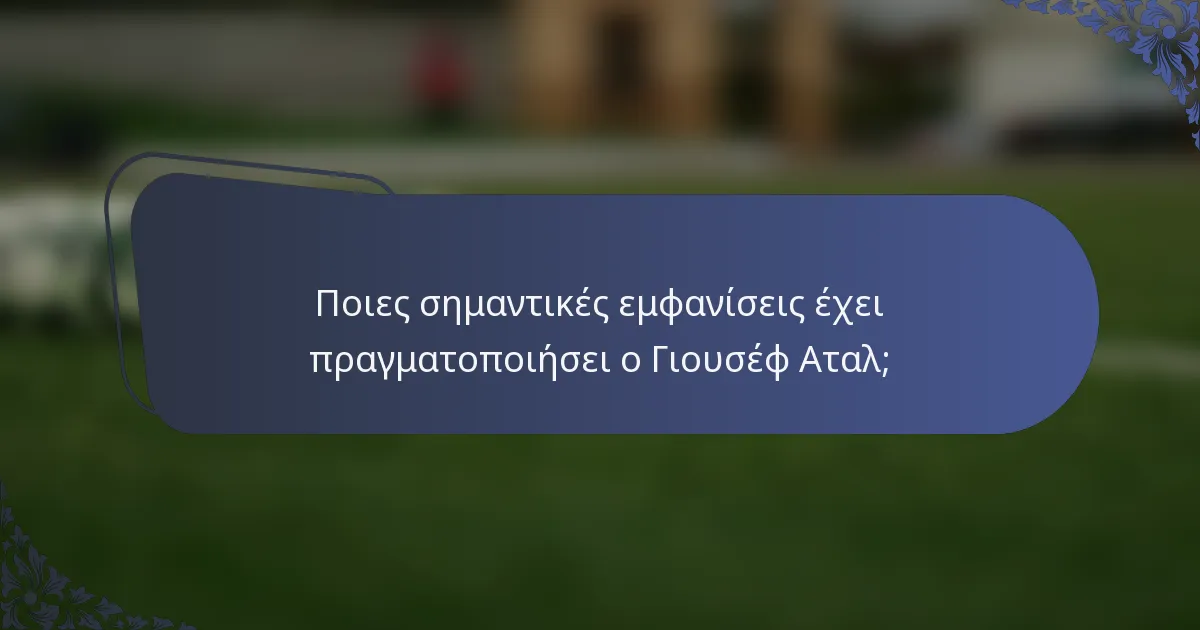 Ποιες σημαντικές εμφανίσεις έχει πραγματοποιήσει ο Γιουσέφ Αταλ;
