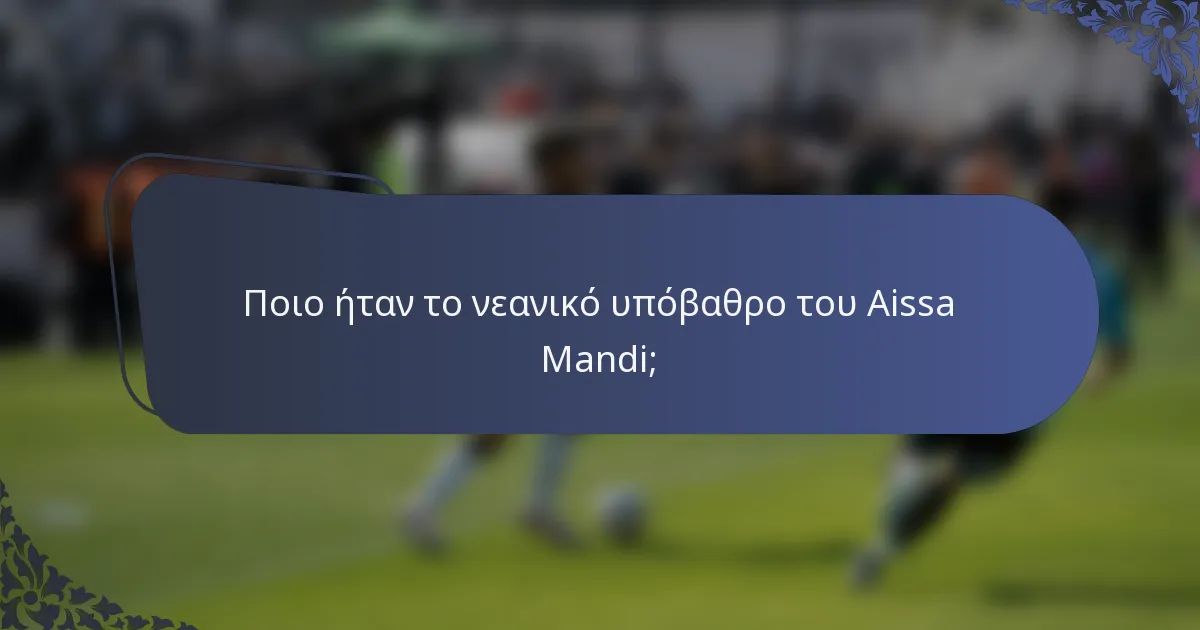 Ποιο ήταν το νεανικό υπόβαθρο του Aissa Mandi;